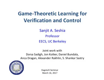 Game  Theoretic Learning for Verification and Control Sanjit A. Seshia  Professor EECS, UC