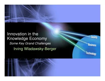 Innovation in the  Knowledge Economy  Some Key Grand Challenges  Irving Wladawsky-Berger  Focus on