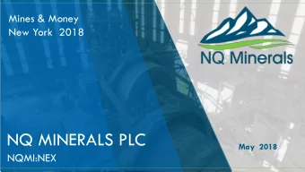 NQ MINERALS PLC  May  2018  NQMI:NEX  NQ MINERALS PLC - OVERVIEW  DISCLAIMER  This presentation has