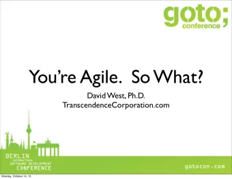Youre Agile.  So What?  David West, Ph.D.  TranscendenceCorporation.com  Monday, October 14, 13