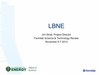 LBNE  Jim Strait, Project Director  Fermilab Science &amp; Technology Review  November 5-7 2013