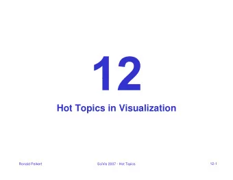 Hot Topics in Visualization  12-1  Ronald Peikert  SciVis 2007 - Hot Topics  Hot Topic 1: