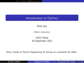 Introduction to DaVinci  Roel Aaij  Nikhef, Amsterdam  LHCb Week  26 September 2011  Many thanks to