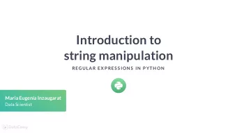 Introduction to  string manipulation  REGULAR EX P RES S ION S  IN  P YTH ON  Maria Eugenia