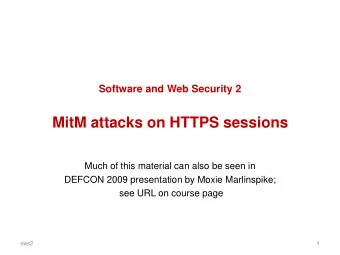 MitM attacks on HTTPS sessions  Much of this material can also be seen in  DEFCON 2009 presentation