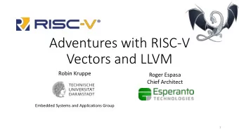 Adventures with RISC-V  Vectors and LLVM  Robin Kruppe  Roger Espasa  Chief Architect  Embedded