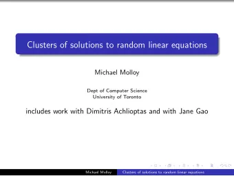 Clusters of solutions to random linear equations  Michael Molloy  Dept of Computer Science