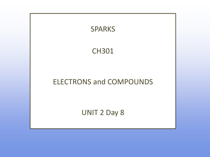 sparks ch301 electrons and compounds unit 2 day 8 what