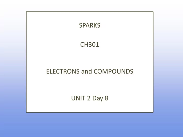 sparks ch301 electrons and compounds unit 2 day 8 what