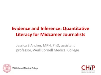 Literacy for Midcareer Journalists  Jessica S Ancker, MPH, PhD, assistant  professor, Weill Cornell