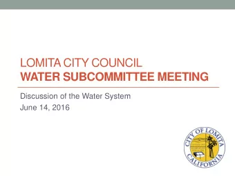 LOMITA CITY COUNCIL  WATER SUBCOMMITTEE MEETING  Discussion of the Water System  June 14, 2016