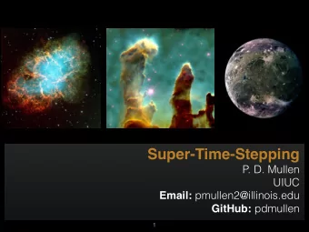 Super-Time-Stepping  P. D. Mullen  UIUC Email: pmullen2@illinois.edu GitHub: pdmullen  1