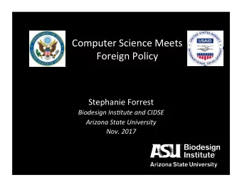 Computer  Science  Meets    Foreign  Policy    Stephanie  Forrest    Biodesign