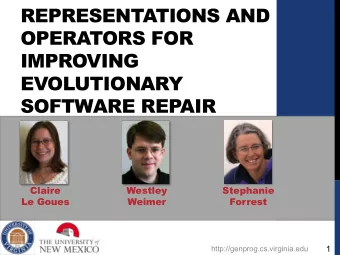 REPRESENTATIONS AND  OPERATORS FOR  IMPROVING  EVOLUTIONARY  SOFTWARE REPAIR  Claire  Westley