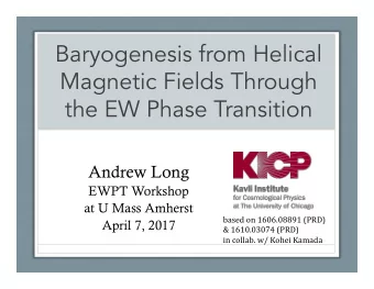 Baryogenesis from Helical  Magnetic Fields Through  the EW Phase Transition  Andrew Long  EWPT