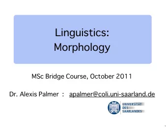 Linguistics:  Morphology  MSc Bridge Course, October 2011  Dr. Alexis Palmer  :