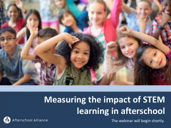 Measuring the impact of STEM  learning in afterschool  The webinar will begin shortly.