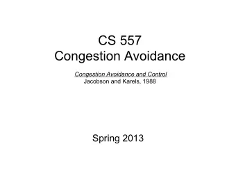 CS 557  Congestion Avoidance Congestion Avoidance and Control  Jacobson and Karels, 1988  Spring