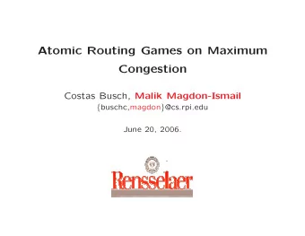 Atomic Routing Games on Maximum  Congestion Costas Busch, Malik Magdon-Ismail { buschc,magdon }