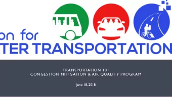 TRANSPORTATION 101  CONGESTION MITIGATION &amp; AIR QUALITY PROGRAM  June 18, 2018  CMAQ Overview