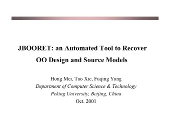 JBOORET: an Automated Tool to Recover  OO Design and Source Models  Hong Mei, Tao Xie, Fuqing Yang
