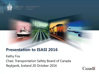 Presentation to ISASI 2016  Kathy Fox  Chair, Transportation Safety Board of Canada  Reykjavik,