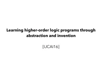 Learning higher-order logic programs through  abstraction and invention  [IJCAI16]  T  T  C  T  C