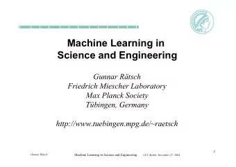 Machine Learning in  Science and Engineering  Gunnar Rtsch  Friedrich Miescher Laboratory  Max