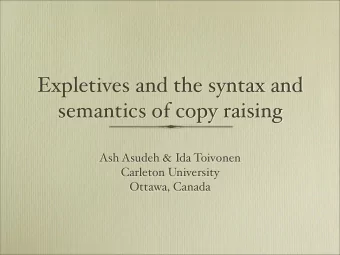 Expletives and the syntax and  semantics of copy raising  Ash Asudeh &amp; Ida Toivonen  Carleton