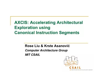 AXCIS: Accelerating Architectural  Exploration using  Canonical Instruction Segments Rose Liu &amp;