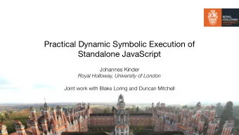 Practical Dynamic Symbolic Execution of  Standalone JavaScript Johannes Kinder   Royal Holloway,