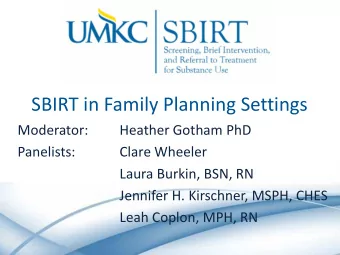 SBIRT in Family Planning Settings  Moderator:  Heather Gotham PhD  Panelists:  Clare Wheeler  Laura