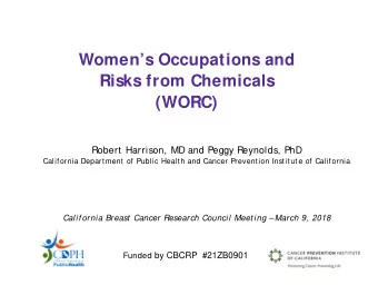 Womens Occupations and  Risks from Chemicals  (WORC)  Robert Harrison, MD and Peggy Reynolds,