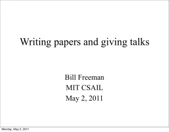 Writing papers and giving talks  Bill Freeman  MIT CSAIL  May 2, 2011  Monday, May 2, 2011