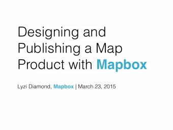Designing and  Publishing a Map Product with Mapbox Lyzi Diamond, Mapbox | March 23, 2015  Who am