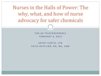 Nurses in the Halls of Power: The  why, what, and how of nurse  advocacy for safer chemicals  C H E