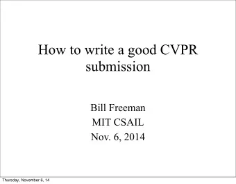 How to write a good CVPR  submission  Bill Freeman  MIT CSAIL  Nov. 6, 2014  Thursday, November 6,