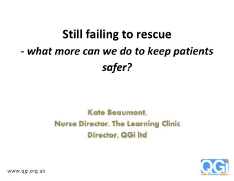 Still failing to rescue  what more can we do to keep patients  safer?  www.qgi.org.uk NPSA