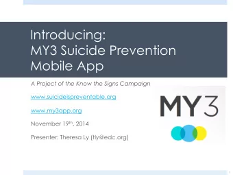 Introducing:  MY3 Suicide Prevention  Mobile App A Project of the Know the Signs Campaign
