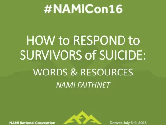 HOW to RESPOND to  SURVIVORS of  f SUIC  ICIDE:  WORDS &amp; RESOURCES  NAMI FAITHNET  Alan Johnson
