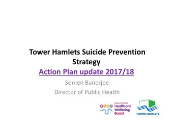 Tower Hamlets Suicide Prevention  Strategy  Action Plan update 2017/18  Somen Banerjee  Director of