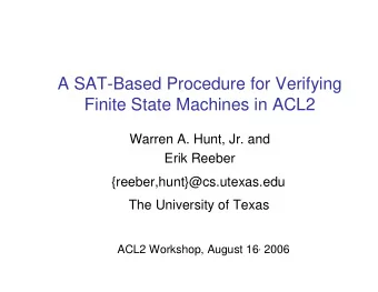 A SAT-Based Procedure for Verifying  Finite State Machines in ACL2  Warren A. Hunt, Jr. and  Erik