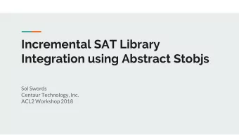 Incremental SAT Library  Integration using Abstract Stobjs  Sol Swords  Centaur Technology, Inc.