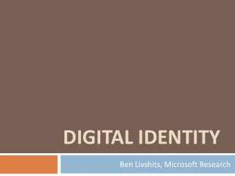 DIGITAL IDENTITY  Ben Livshits, Microsoft Research Overview of Todays Lecture  2  Brief