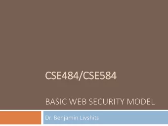 CSE484/CSE584  BASIC WEB SECURITY MODEL  Dr. Benjamin Livshits  Web Security  Web Attacker  Sets up