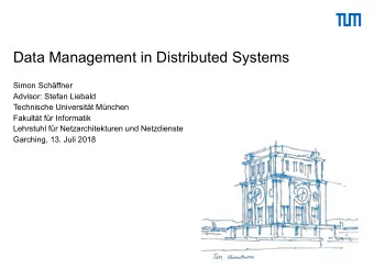Data Management in Distributed Systems  Simon Schffner  Advisor: Stefan Liebald  Technische