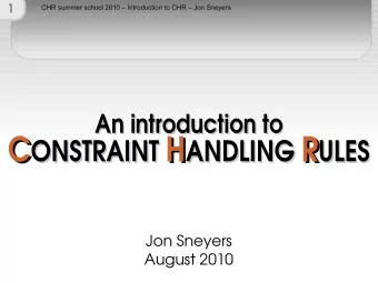 C  H  R  ONSTRAINT  ANDLING  ULES  Jon Sneyers  August 2010  2  CHR summer school 2010