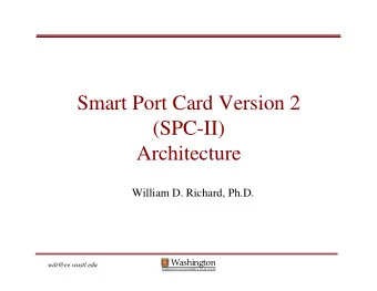 Smart Port Card Version 2  (SPC-II)  Architecture  William D. Richard, Ph.D.  Washington