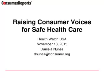 Raising Consumer Voices  for Safe Health Care  Health Watch USA  November 13, 2015  Daniela Nuez