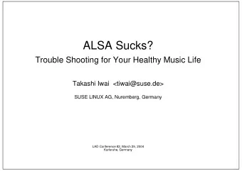 ALSA Sucks?  Trouble Shooting for Your Healthy Music Life  Takashi Iwai  &lt;tiwai@suse.de&gt;